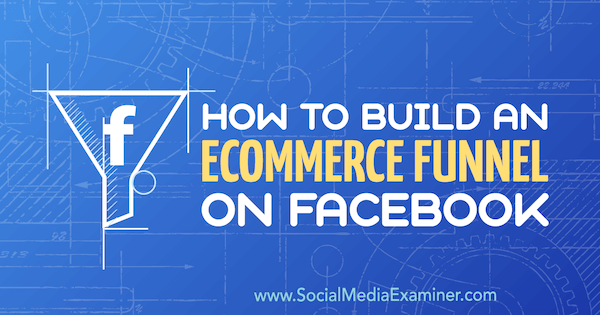 Jak vytvořit eCommerce Funnel na Facebooku Jordan Bucknell na Social Media Examiner.
