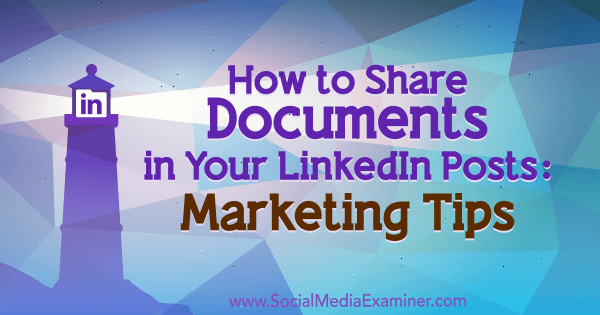 Jak sdílet dokumenty ve vašich příspěvcích na LinkedIn: Marketingové tipy od Michaely Alexisové na zkoušejícím v sociálních médiích.