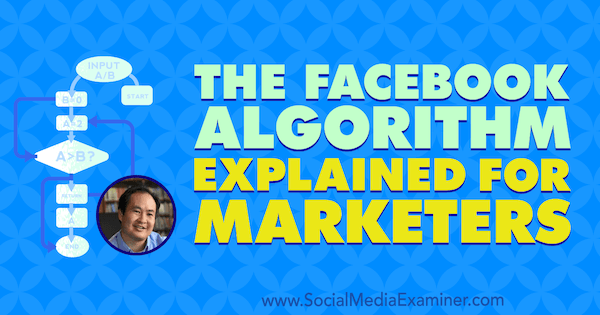 Algoritmus Facebooku vysvětlil marketingovým pracovníkům představujícím postřehy Dennise Yu v podcastu o marketingu sociálních médií.