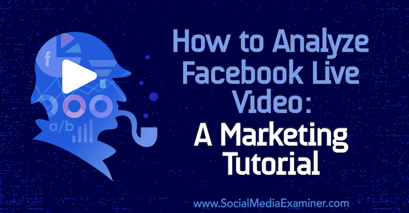 Jak analyzovat živé video na Facebooku: Výukový program pro marketing od Lurie Petrucci v průzkumu sociálních médií.