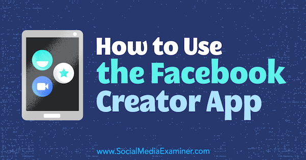 Jak používat aplikaci Facebook Creator od Pega Fitzpatricka na Social Media Examiner.