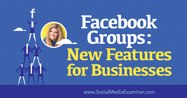 Skupiny na Facebooku: Nové funkce pro firmy, které obsahují postřehy od Belly Vasty v podcastu o marketingu sociálních médií.