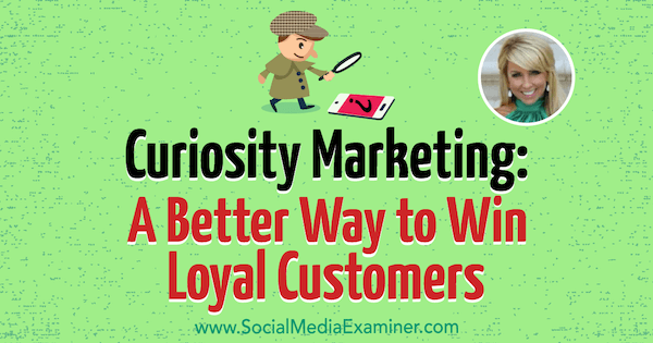Curiosity Marketing: a better way to win Loyal Customers featuring insights from Chalene Johnson on the Social Media Marketing Podcast.