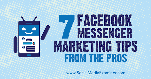7 tipů na Facebook Messenger Marketing od profesionálů od Lisy D. Jenkins na zkoušejícím sociálních médií.