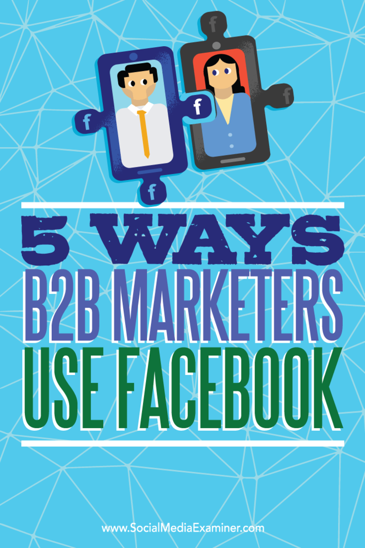 Tipy na pět způsobů, jak obchodníci z B2B využívají Facebook k dosažení vyhlídek.