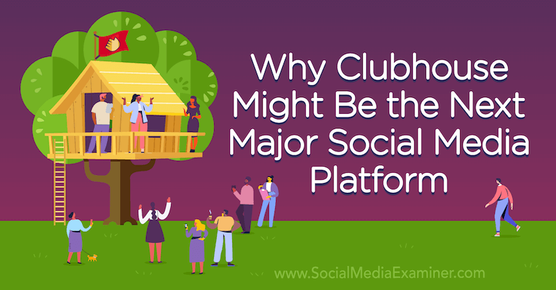 Proč by mohla být Clubhouse další významnou platformou sociálních médií s názorem Michaela Stelznera, zakladatele Social Media Examiner.
