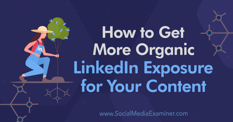 Jak získat více organického obsahu LinkedIn pro svůj obsah: zkoušející sociálních médií