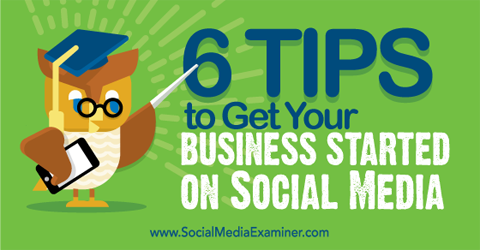 šest tipů, jak dostat své podnikání na sociální média