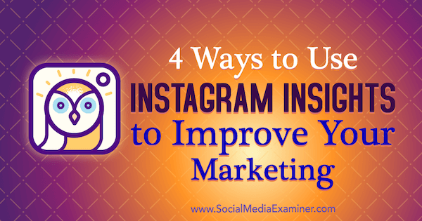 4 způsoby, jak využít Instagram Insights k vylepšení vašeho marketingu Victoria Wright na Social Media Examiner.