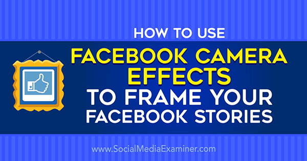 Jak používat efekty fotoaparátu na Facebooku k vytváření rámců událostí na Facebooku a rámců pro umístění na průzkumníku sociálních médií.