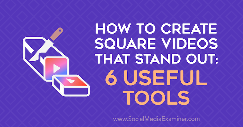 Jak vytvořit čtvercová videa, která vyniknou: 6 užitečných nástrojů od Erin Sanchezové na zkoušce na sociálních médiích.