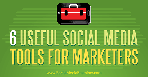 6 Užitečných nástrojů sociálních médií pro obchodníky od Aarona Agiusa v průzkumu sociálních médií.