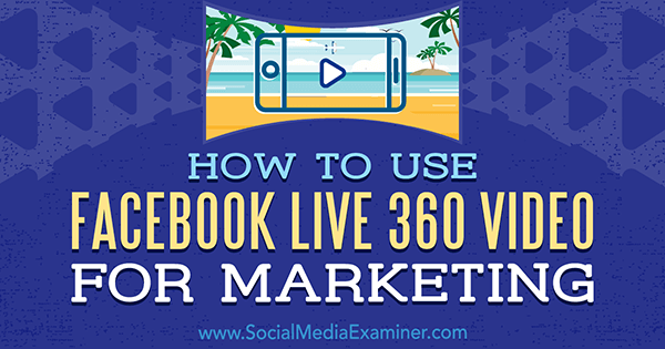 Jak používat Facebook Live 360 ​​Video k marketingu Joel Comm na Social Media Examiner.
