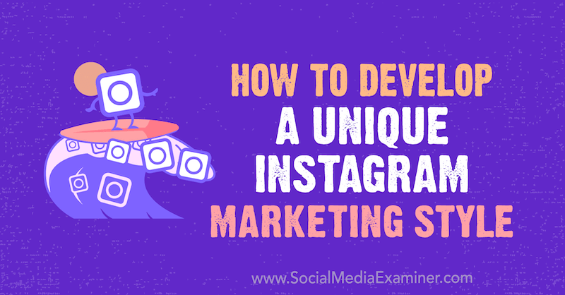 Jak vyvinout jedinečný marketingový styl Instagramu: zkoušející sociálních médií