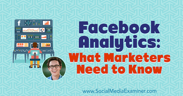 Facebook Analytics: Co marketingoví pracovníci potřebují vědět, představovat postřehy Andrewa Foxwella v podcastu o marketingu sociálních médií.