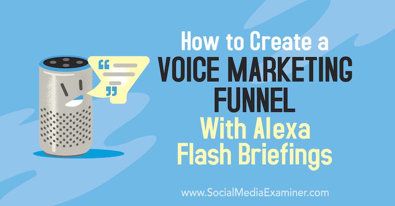 Jak vytvořit trychtýř hlasového marketingu s Alexa Flash Briefings od Teri Fisher v průzkumu sociálních médií.