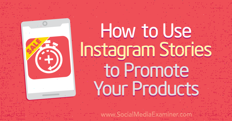 Jak používat Instagram Stories k propagaci vašich produktů: Examiner sociálních médií