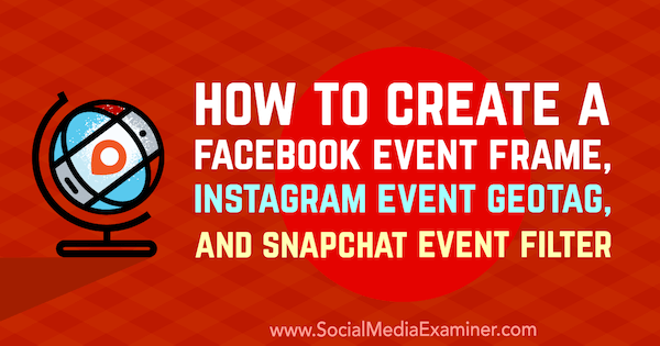 Jak vytvořit Facebook Event Frame, Instagram Event GeoTag a Snapchat Event Filter od Kristi Hines na Social Media Examiner.