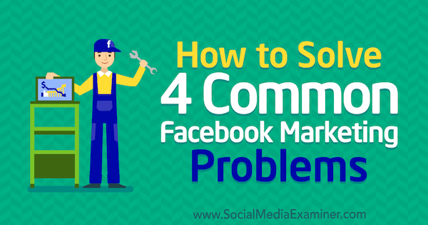 Jak vyřešit 4 běžné problémy s marketingem na Facebooku od Megan Andrew v průzkumu sociálních médií.