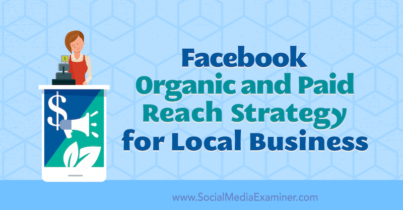 Strategie organického a placeného zásahu na Facebooku pro místní podniky od Allie Bloydové na zkoušce v sociálních médiích.