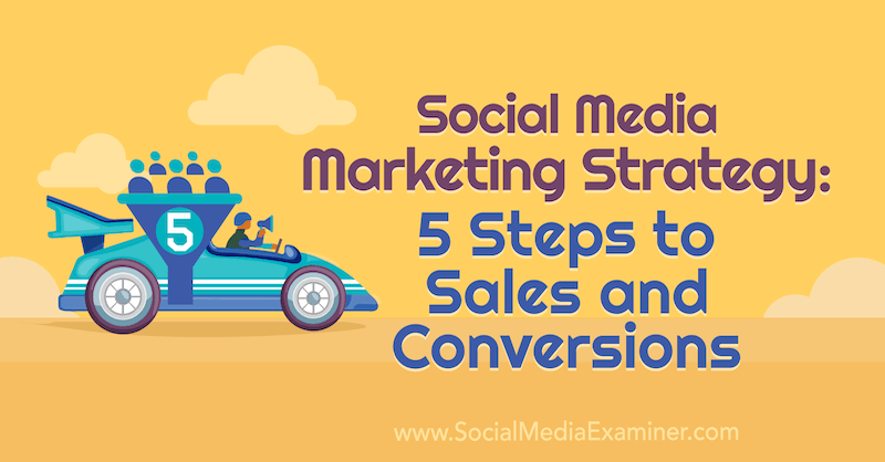 Marketingová strategie v sociálních médiích: 5 kroků k prodeji a konverzím od Dany Malstaffové v průzkumu sociálních médií.