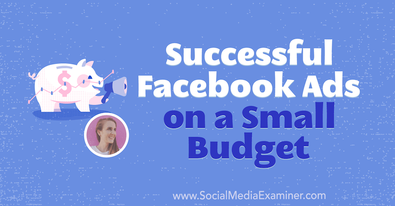Úspěšné reklamy na Facebooku s malým rozpočtem: zkoušející sociálních médií