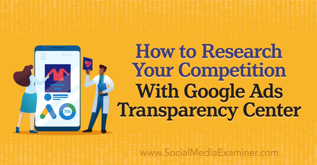 Jak prozkoumat svou konkurenci s Google Ads Transparency Center by Social Media Examiner