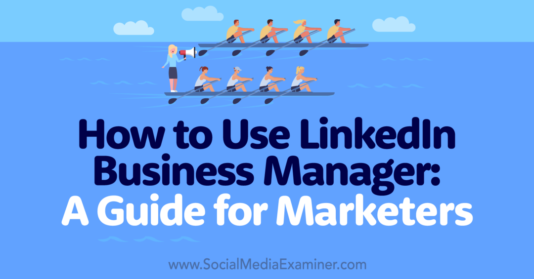 Jak používat LinkedIn Business Manager: Průvodce pro marketéry-Social Media Examiner