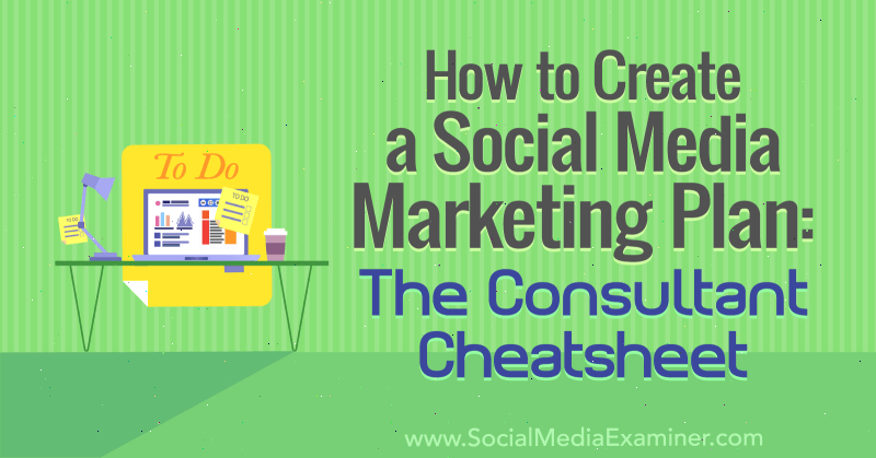 Jak vytvořit marketingový plán sociálních médií: Cheat Sheet konzultanta od Ben Sailera v průzkumu sociálních médií.