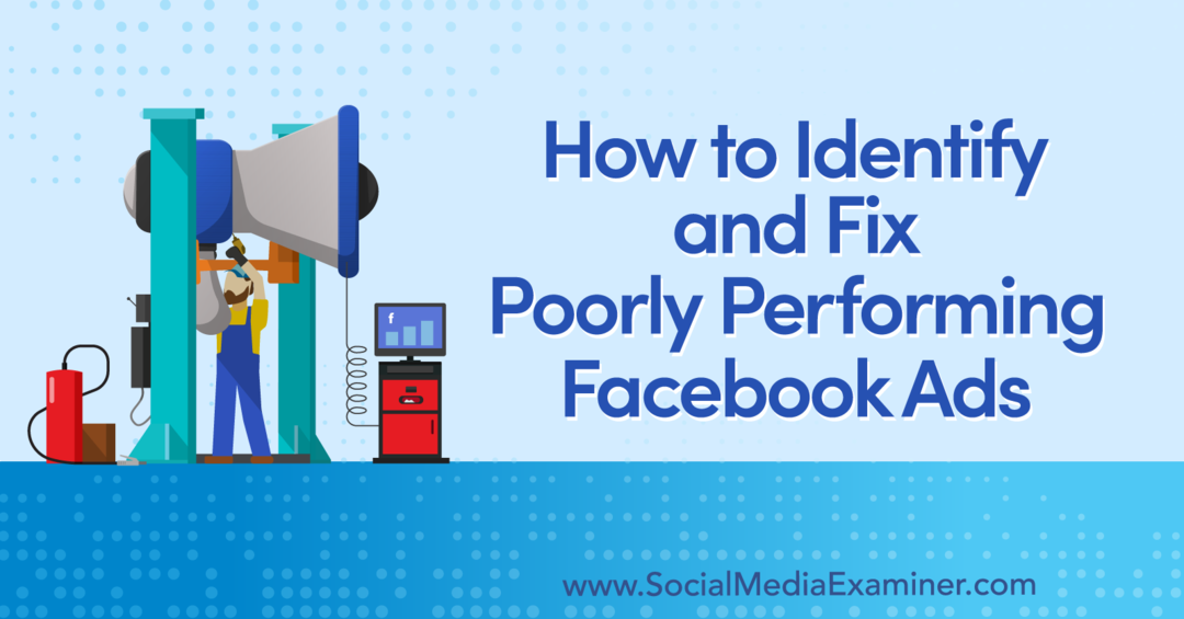 Jak identifikovat a opravit špatně fungující reklamy na Facebooku – Social Media Examiner