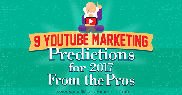 9 marketingových předpovědí YouTube pro rok 2017 od profesionálů Lisy D. Jenkins na zkoušejícím sociálních médií.