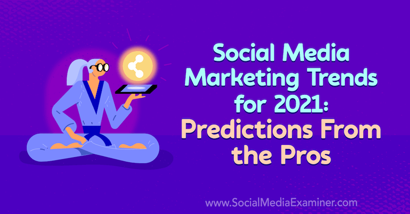Trendy v marketingu sociálních médií pro rok 2021: Předpovědi profesionálů od Lisy D. Jenkins na zkoušejícím sociálních médií.