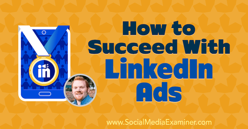 Jak uspět v reklamách LinkedIn, které obsahují postřehy od AJ Wilcoxe v podcastu o marketingu sociálních médií.