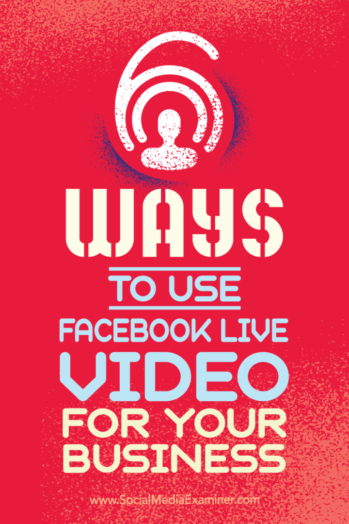 Tipy k šesti způsobům, jak může vaše firma uspět s videem na Facebooku Live.