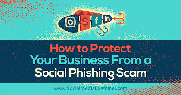 Jak chránit vaše podnikání před sociálním phishingovým podvodem od Ben Beck na zkoušejícím sociálních médií.