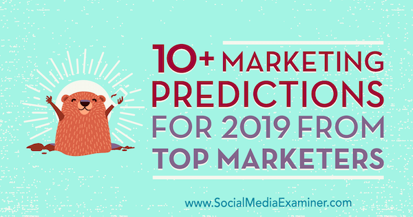 10+ marketingových předpovědí pro rok 2019 od nejlepších obchodníků Lisy D. Jenkins na zkoušejícím sociálních médií.