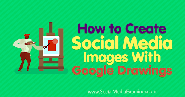 Jak vytvářet obrázky sociálních médií pomocí výkresů Google od Jamese Scherera v průzkumníku sociálních médií.