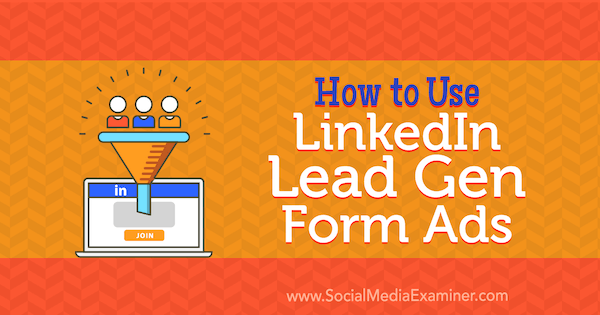 Jak používat LinkedIn Lead Gen Form Ads od Julberta Abrahama na Social Media Examiner.