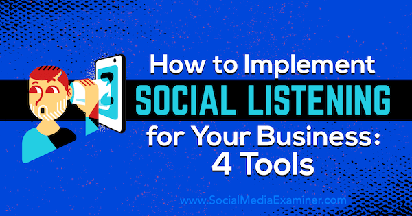 Jak implementovat sociální poslech pro vaše podnikání: 4 nástroje od Lilacha Bullocka na zkoušce na sociálních médiích.