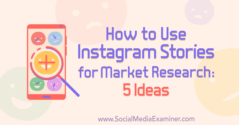 Jak používat příběhy Instagramu pro průzkum trhu: 5 nápadů pro obchodníky od Val Razo v průzkumu sociálních médií.