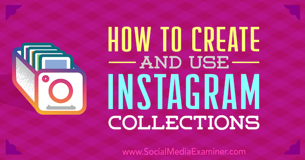 Jak vytvářet a používat sbírky Instagramu: zkoušející sociálních médií