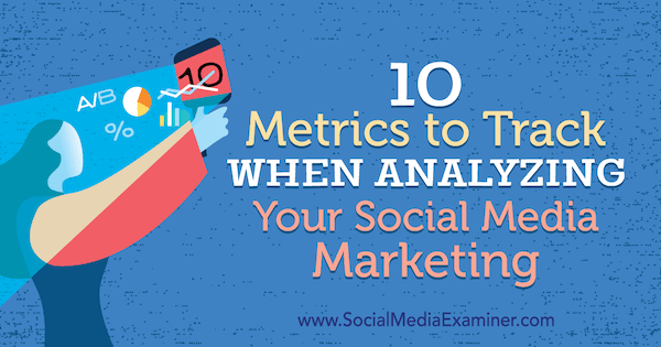 10 metrik, které je třeba sledovat při analýze marketingu sociálních médií od Ashley Ward v průzkumu sociálních médií.