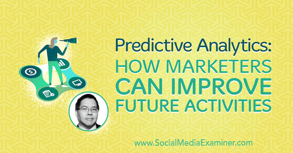 Prediktivní analýza: Jak mohou marketingoví pracovníci vylepšit budoucí aktivity představující postřehy od Chrisa Penna v podcastu o marketingu sociálních médií.