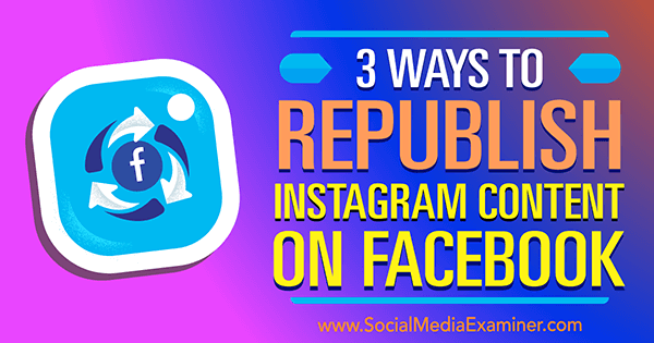 3 způsoby, jak znovu publikovat obsah Instagramu na Facebooku, autor Gillon Hunter v průzkumu sociálních médií.