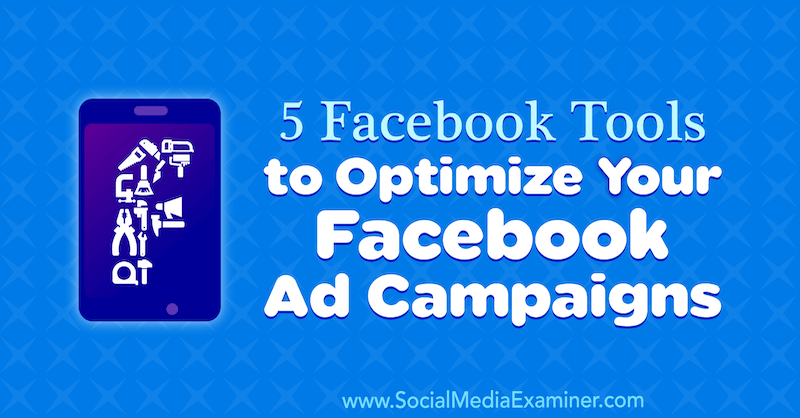 5 facebookových nástrojů k optimalizaci vašich reklamních kampaní na Facebooku od Lynsey Fraser v průzkumu sociálních médií.
