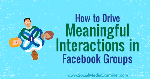 Jak podpořit smysluplné interakce ve skupinách na Facebooku od Megan O'Neil v průzkumu sociálních médií.