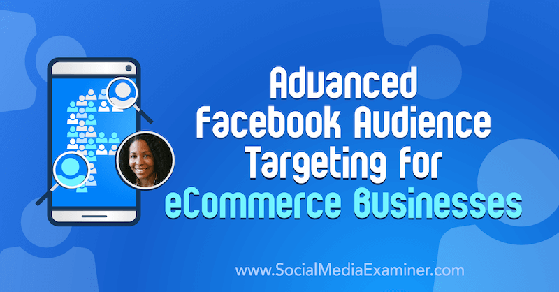 Pokročilé cílení na publikum na Facebooku pro podniky eCommerce s postřehy Miracle Wanzo v podcastu Social Media Marketing.