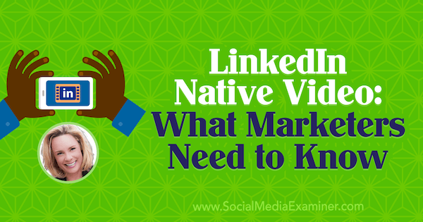 Nativní video z LinkedIn: Co potřebují vědět marketingoví pracovníci s představami Viveky von Rosen v podcastu o marketingu sociálních médií.