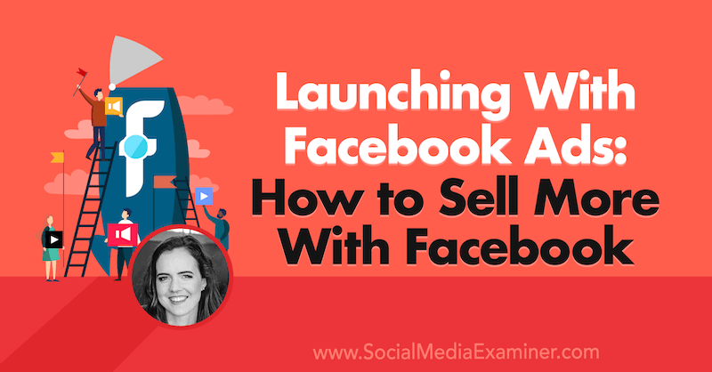 Spouštění s reklamami na Facebooku: Jak prodávat více s Facebookem, který obsahuje postřehy od Emily Hirsh v podcastu o marketingu sociálních médií.