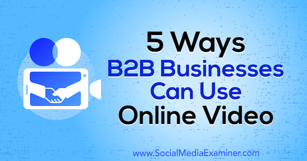 5 způsobů, jak mohou podniky B2B využívat online video od Mitta Raye v průzkumu sociálních médií.